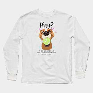 Play? (Back) - A Dog's World - Cute dog with tennis ball wants to play Long Sleeve T-Shirt